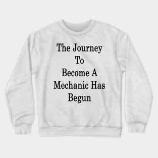 The Journey To Become A Mechanic Has Begun Crewneck Sweatshirt